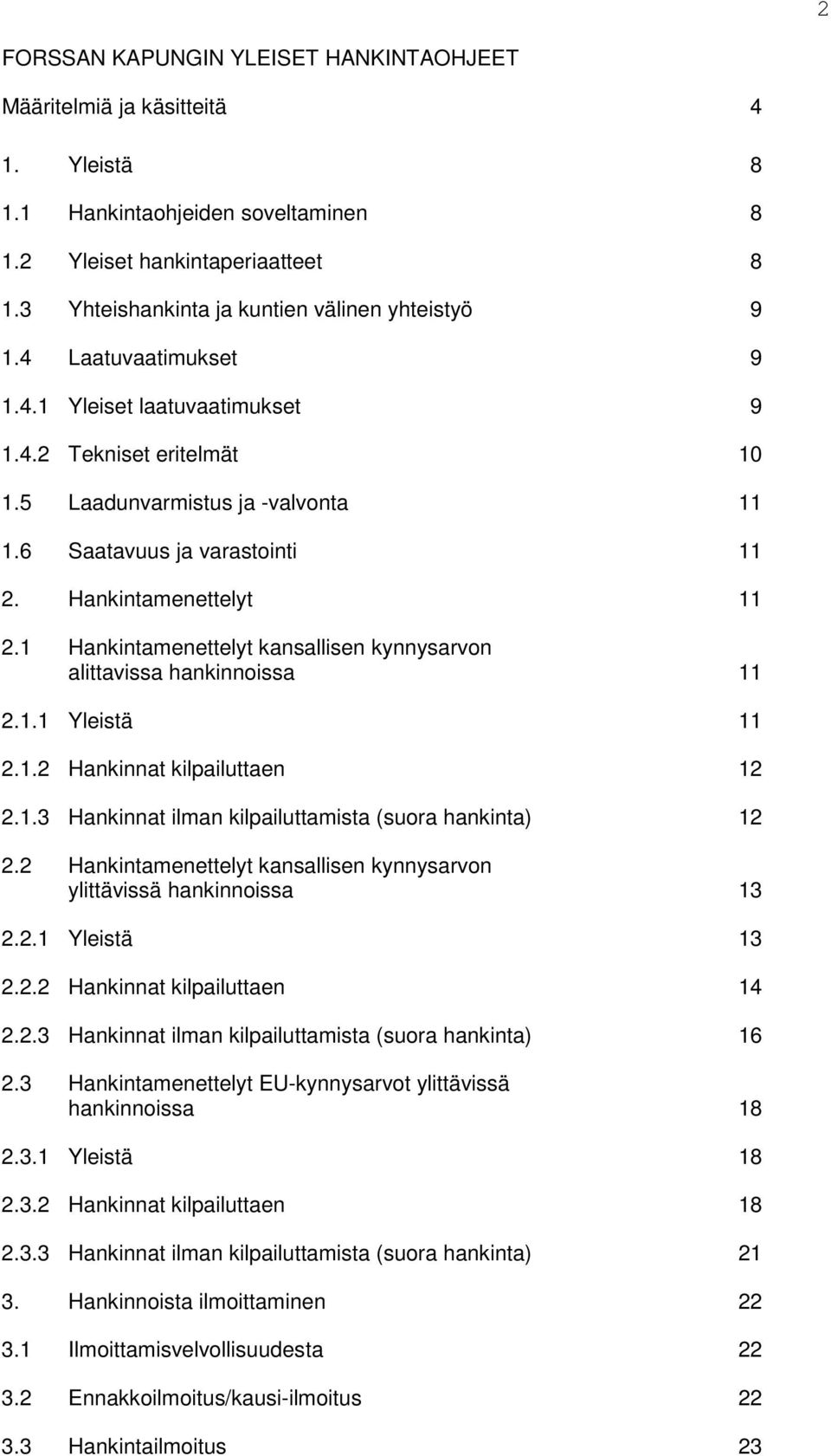 6 Saatavuus ja varastointi 11 2. Hankintamenettelyt 11 2.1 Hankintamenettelyt kansallisen kynnysarvon alittavissa hankinnoissa 11 2.1.1 Yleistä 11 2.1.2 Hankinnat kilpailuttaen 12 2.1.3 Hankinnat ilman kilpailuttamista (suora hankinta) 12 2.