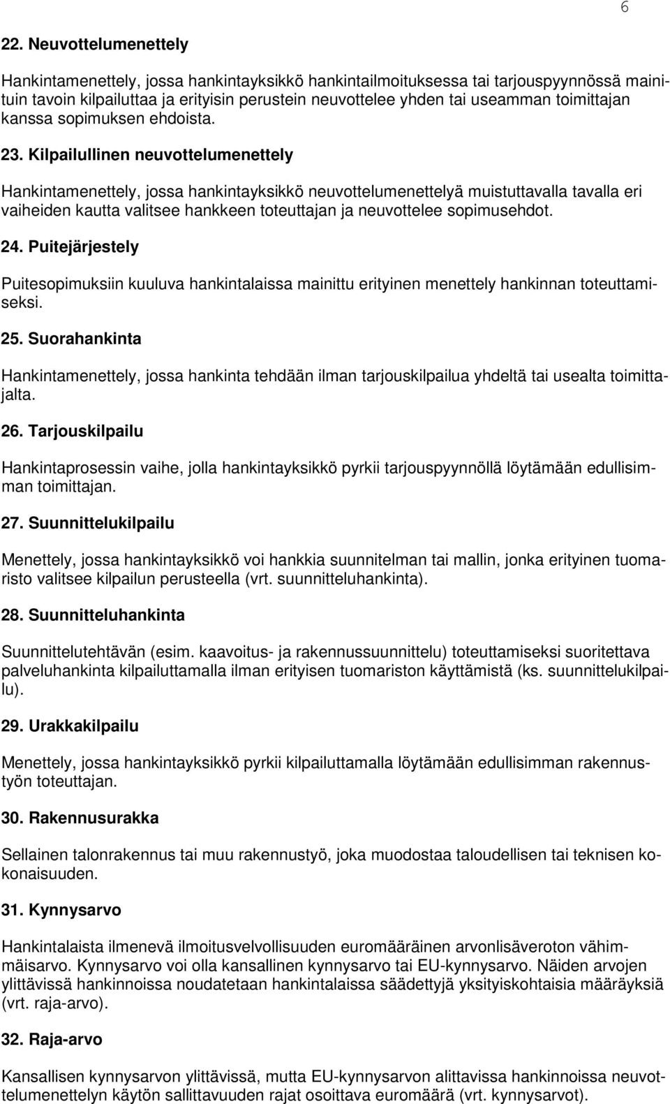 Kilpailullinen neuvottelumenettely Hankintamenettely, jossa hankintayksikkö neuvottelumenettelyä muistuttavalla tavalla eri vaiheiden kautta valitsee hankkeen toteuttajan ja neuvottelee sopimusehdot.