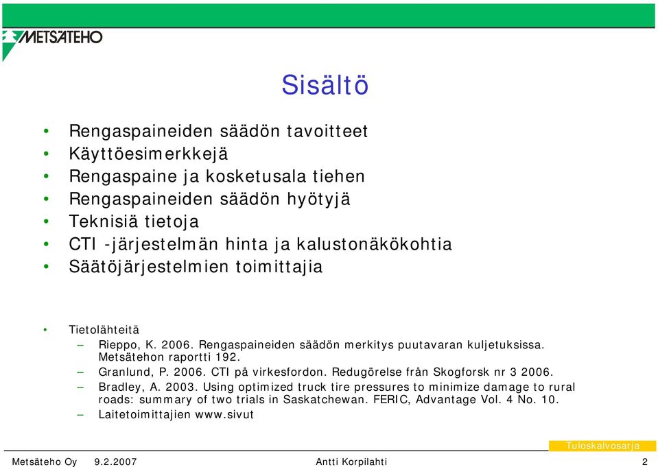 Rengaspaineiden säädön merkitys puutavaran kuljetuksissa. Metsätehon raportti 192. Granlund, P. 2006. CTI på virkesfordon.