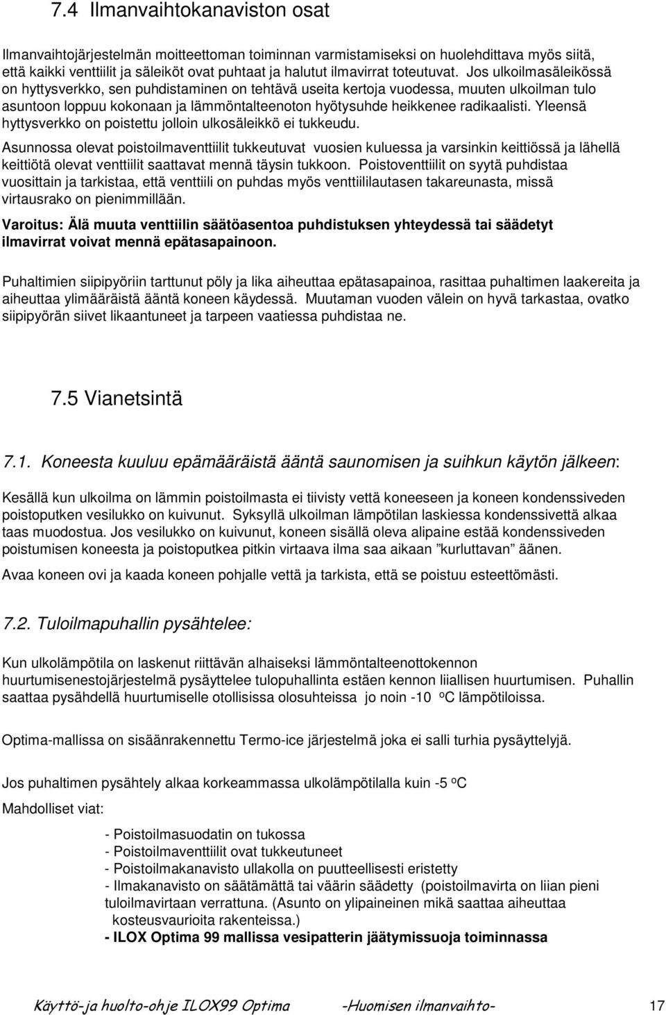 Jos ulkoilmasäleikössä on hyttysverkko, sen puhdistaminen on tehtävä useita kertoja vuodessa, muuten ulkoilman tulo asuntoon loppuu kokonaan ja lämmöntalteenoton hyötysuhde heikkenee radikaalisti.