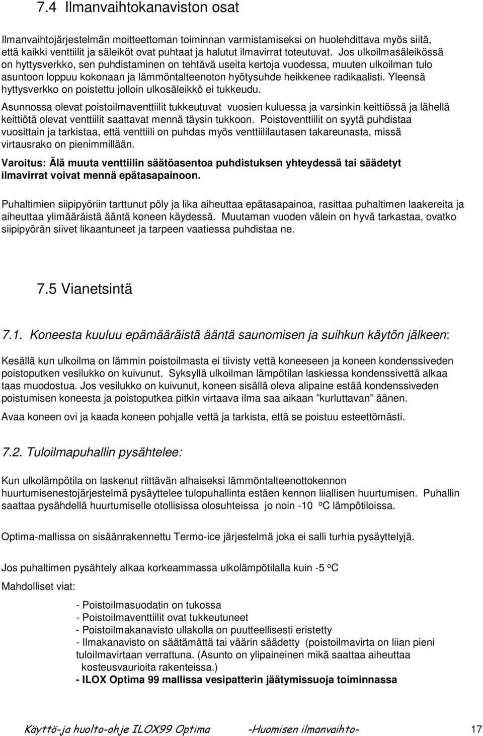 Jos ulkoilmasäleikössä on hyttysverkko, sen puhdistaminen on tehtävä useita kertoja vuodessa, muuten ulkoilman tulo asuntoon loppuu kokonaan ja lämmöntalteenoton hyötysuhde heikkenee radikaalisti.