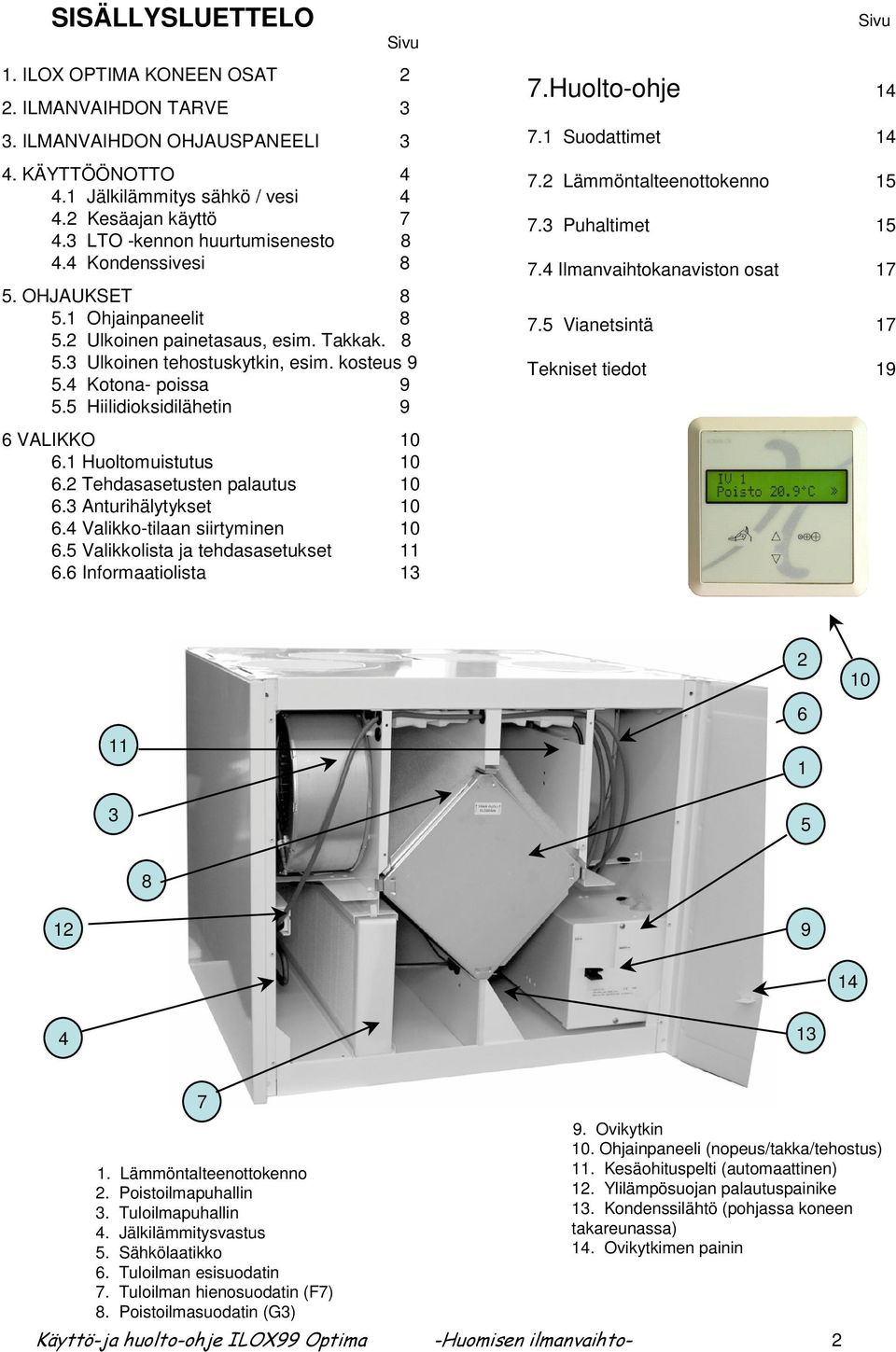 5 Hiilidioksidilähetin 9 6 VALIKKO 10 6.1 Huoltomuistutus 10 6.2 Tehdasasetusten palautus 10 6.3 Anturihälytykset 10 6.4 Valikko-tilaan siirtyminen 10 6.5 Valikkolista ja tehdasasetukset 11 6.