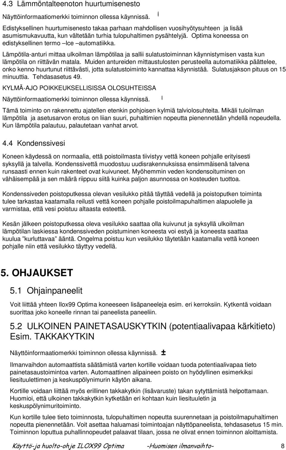 Optima koneessa on edistyksellinen termo Ice automatiikka. Lämpötila-anturi mittaa ulkoilman lämpötilaa ja sallii sulatustoiminnan käynnistymisen vasta kun lämpötila on riittävän matala.