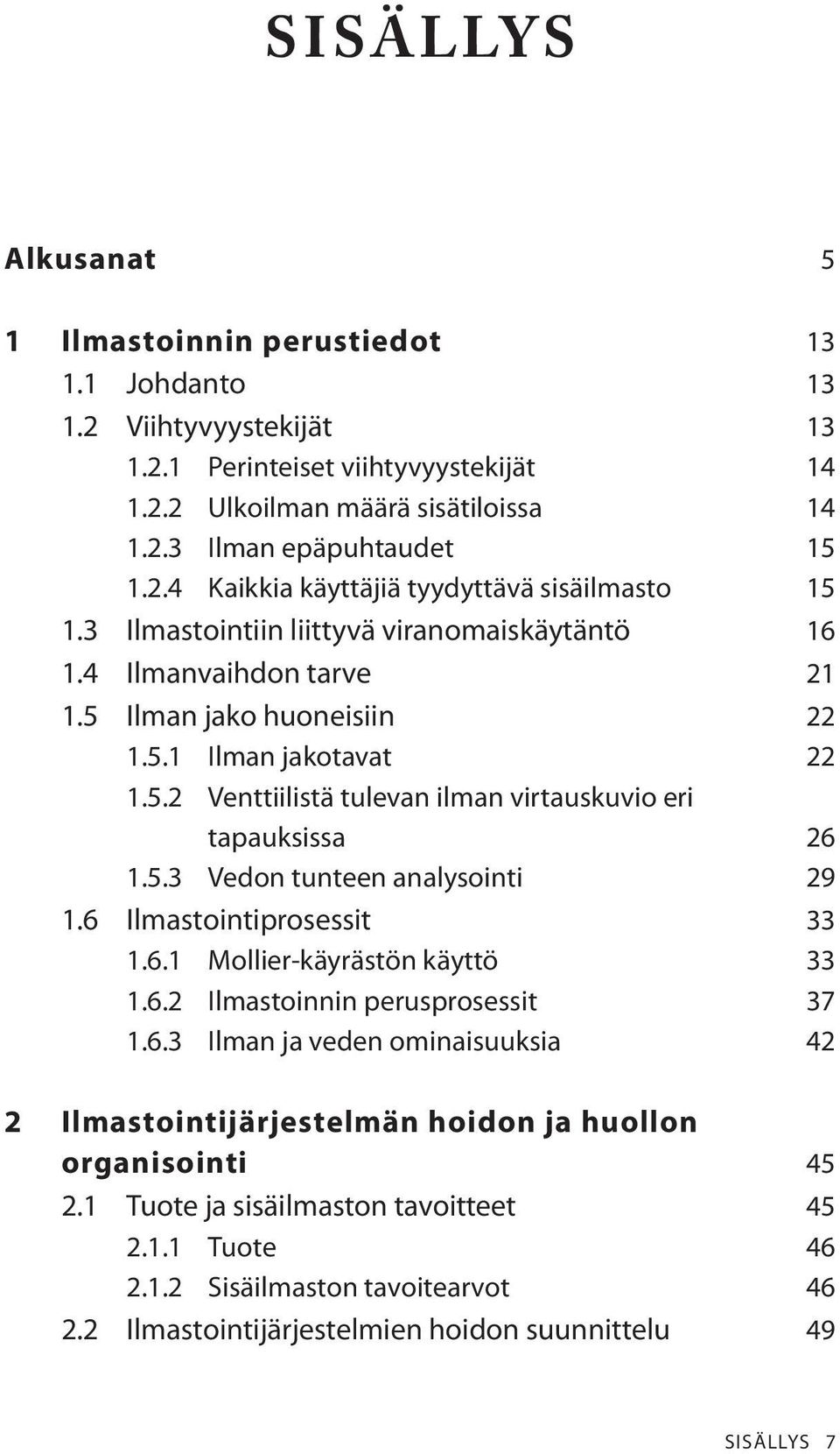 5.3 Vedon tunteen analysointi 29 1.6 Ilmastointiprosessit 33 1.6.1 Mollier-käyrästön käyttö 33 1.6.2 Ilmastoinnin perusprosessit 37 1.6.3 Ilman ja veden ominaisuuksia 42 2 Ilmastointijärjestelmän hoidon ja huollon organisointi 45 2.