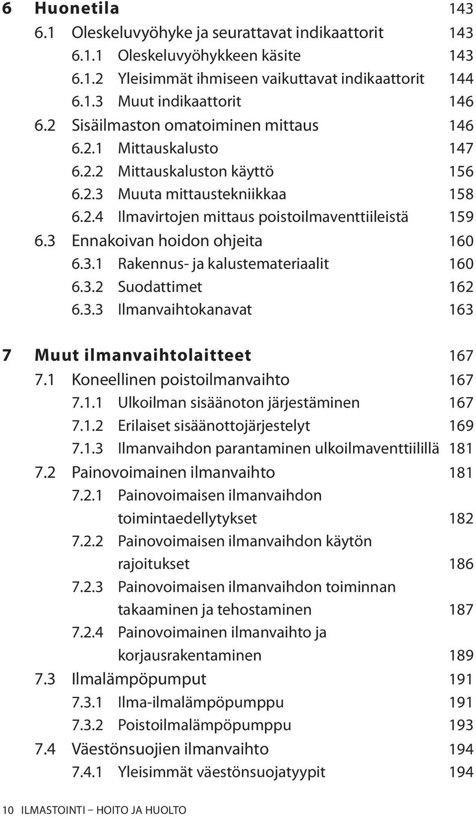 3 Ennakoivan hoidon ohjeita 160 6.3.1 Rakennus- ja kalustemateriaalit 160 6.3.2 Suodattimet 162 6.3.3 Ilmanvaihtokanavat 163 7 Muut ilmanvaihtolaitteet 167 7.1 Koneellinen poistoilmanvaihto 167 7.1.1 Ulkoilman sisäänoton järjestäminen 167 7.