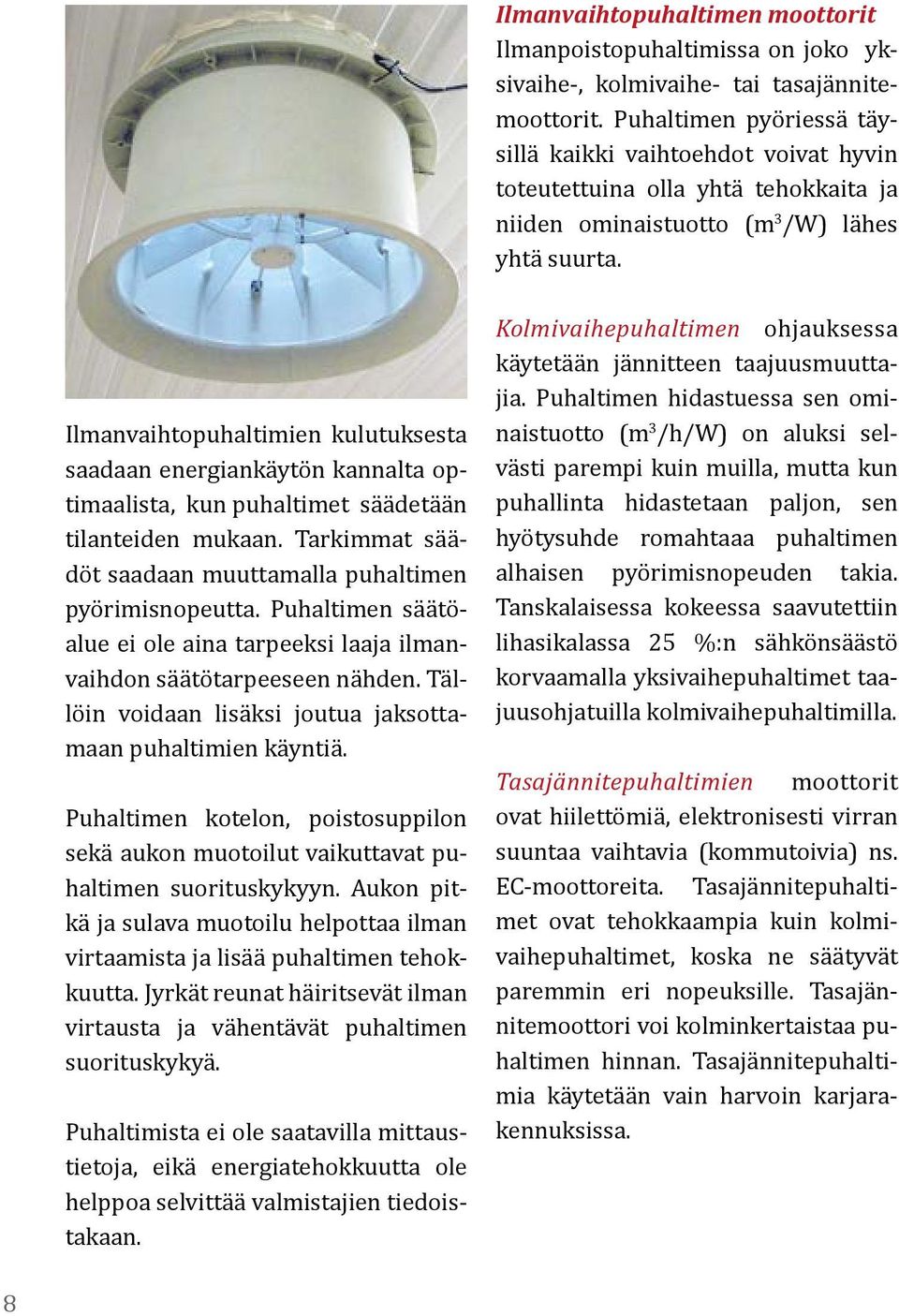 Ilmanvaihtopuhaltimien kulutuksesta saadaan energiankäytön kannalta optimaalista, kun puhaltimet säädetään tilanteiden mukaan. Tarkimmat säädöt saadaan muuttamalla puhaltimen pyörimisnopeutta.