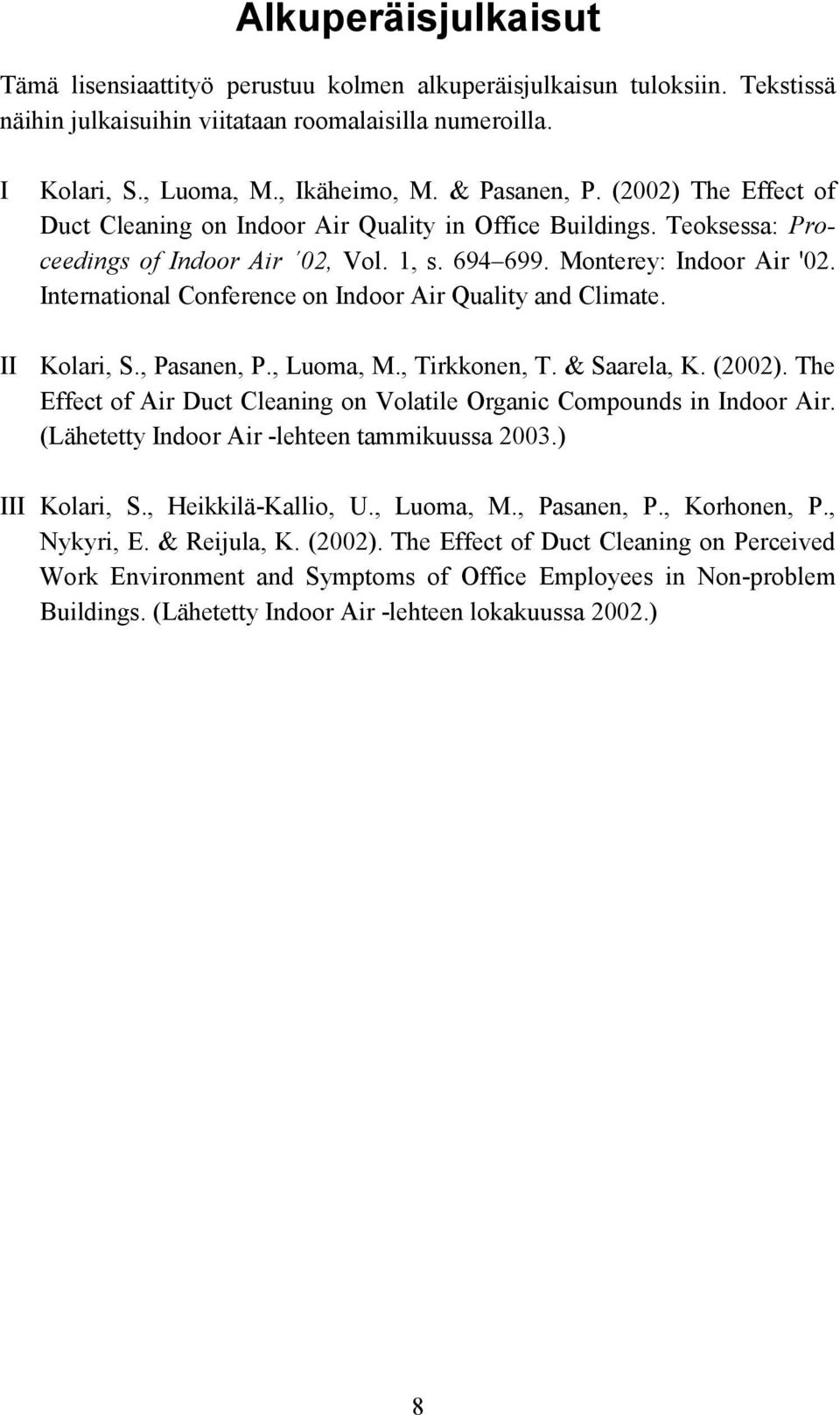 International Conference on Indoor Air Quality and Climate. II Kolari, S., Pasanen, P., Luoma, M., Tirkkonen, T. & Saarela, K. (2002).