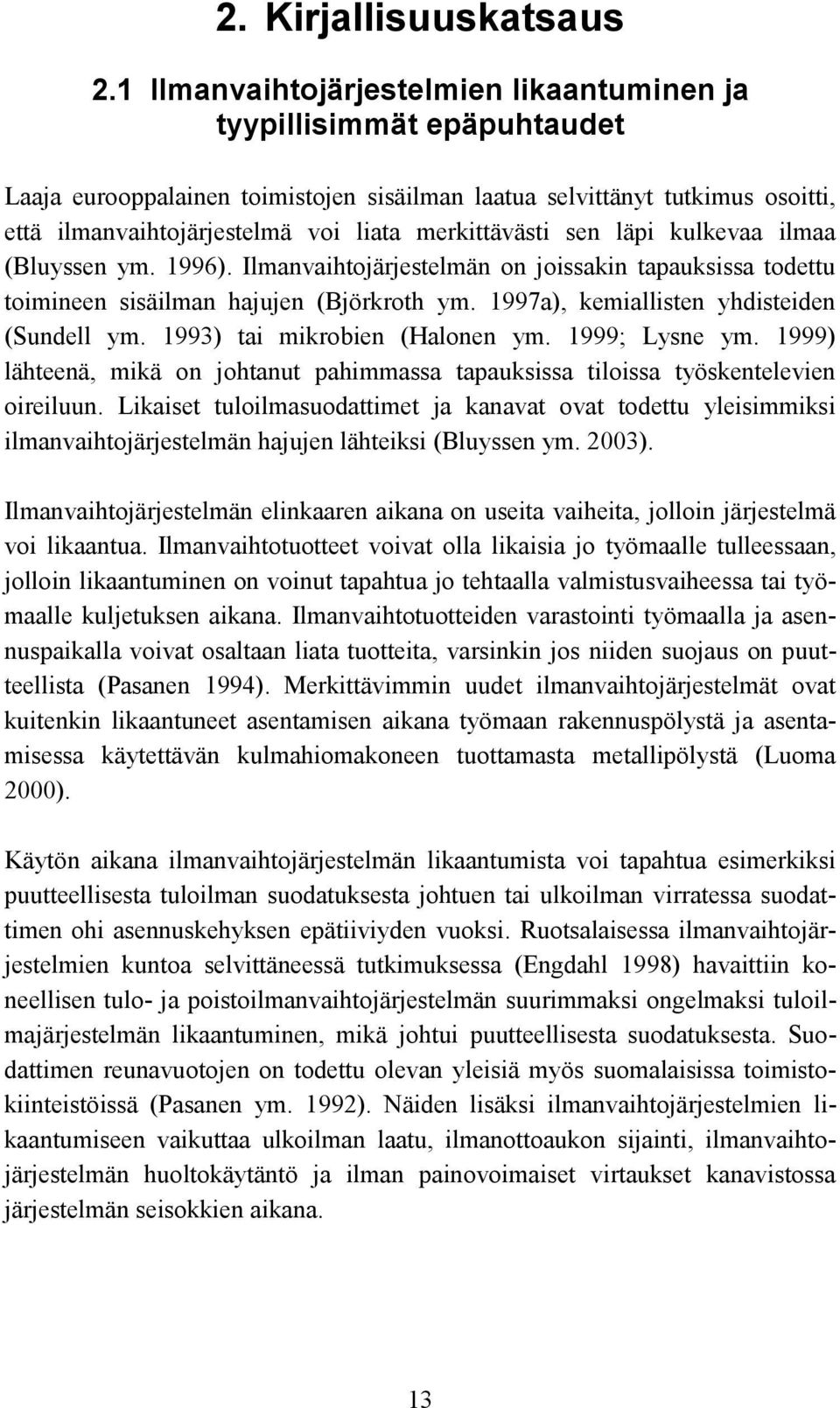 merkittävästi sen läpi kulkevaa ilmaa (Bluyssen ym. 1996). Ilmanvaihtojärjestelmän on joissakin tapauksissa todettu toimineen sisäilman hajujen (Björkroth ym.