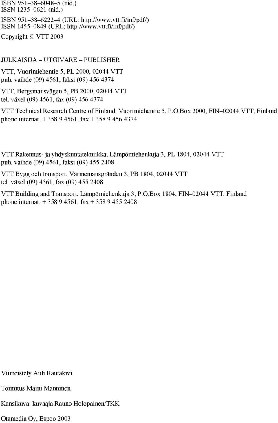 Box 2000, FIN 02044 VTT, Finland phone internat. + 358 9 4561, fax + 358 9 456 4374 VTT Rakennus- ja yhdyskuntatekniikka, Lämpömiehenkuja 3, PL 1804, 02044 VTT puh.