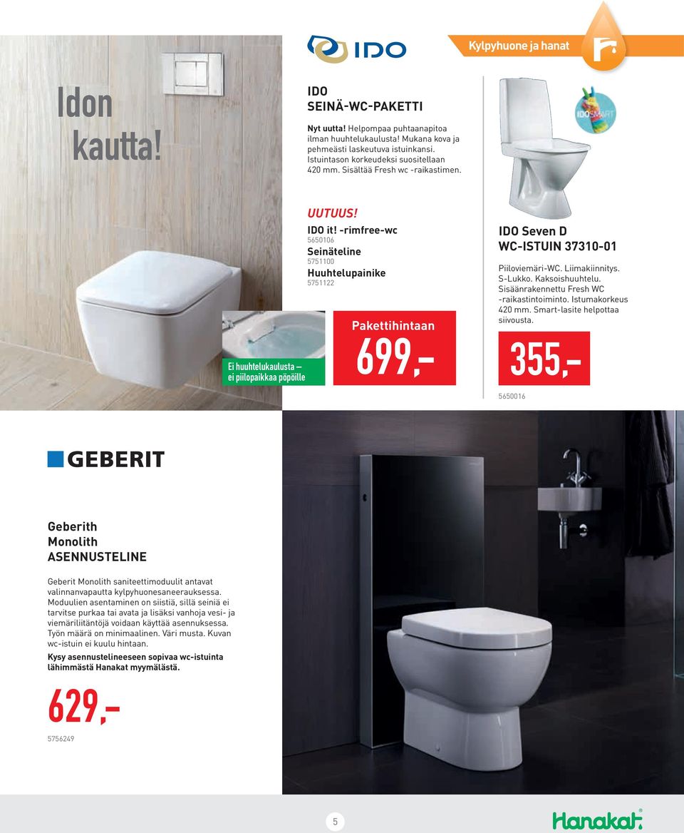 -rimfree-wc 5650106 Seinäteline 5751100 Huuhtelupainike 5751122 355,- Pakettihintaan 699,- IDO Seven D WC-ISTUIN 37310-01 Piiloviemäri-WC. Liimakiinnitys. S-Lukko. Kaksoishuuhtelu.