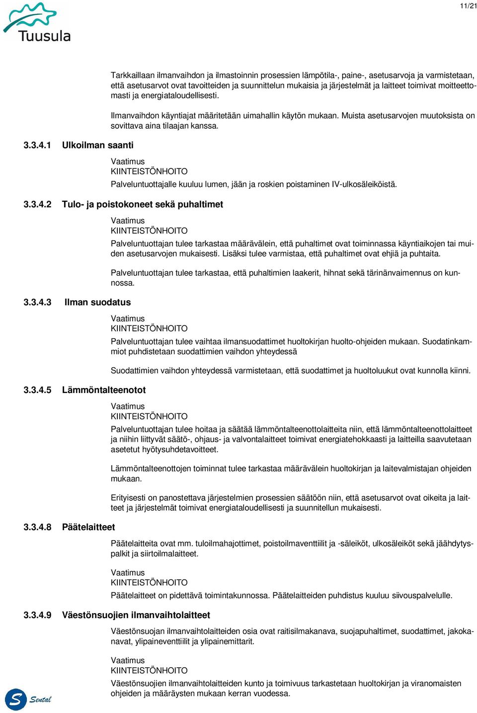 ja laitteet toimivat moitteettomasti ja energiataloudellisesti. Ilmanvaihdon käyntiajat määritetään uimahallin käytön mukaan. Muista asetusarvojen muutoksista on sovittava aina tilaajan kanssa.