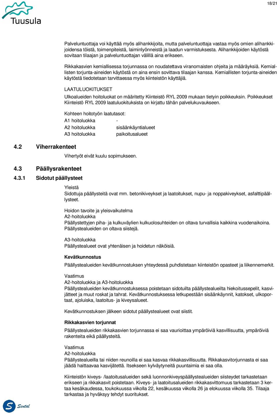 1 Sidotut päällysteet Palveluntuottaja voi käyttää myös alihankkijoita, mutta palveluntuottaja vastaa myös omien alihankkijoidensa töistä, toimenpiteistä, laiminlyönneistä ja laadun varmistuksesta.