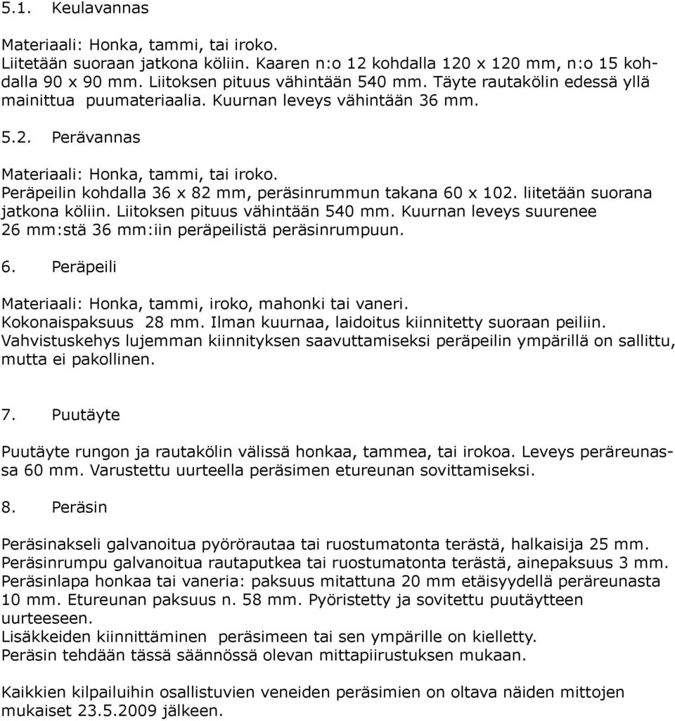 Peräpeilin kohdalla 36 x 82 mm, peräsinrummun takana 60 x 102. liitetään suorana jatkona köliin. Liitoksen pituus vähintään 540 mm.