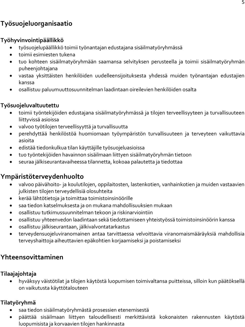 laadintaan oireilevien henkilöiden osalta Työsuojeluvaltuutettu toimii työntekijöiden edustajana sisäilmatyöryhmässä ja tilojen terveellisyyteen ja turvallisuuteen liittyvissä asioissa valvoo