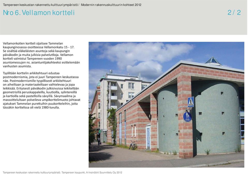 asiantun jakohteeksi esi elemään vanhusten asumista. Tyyliltään kor elin arkkitehtuuri edustaa postmodernismia, jota ei juuri Tampereen keskustassa näe.