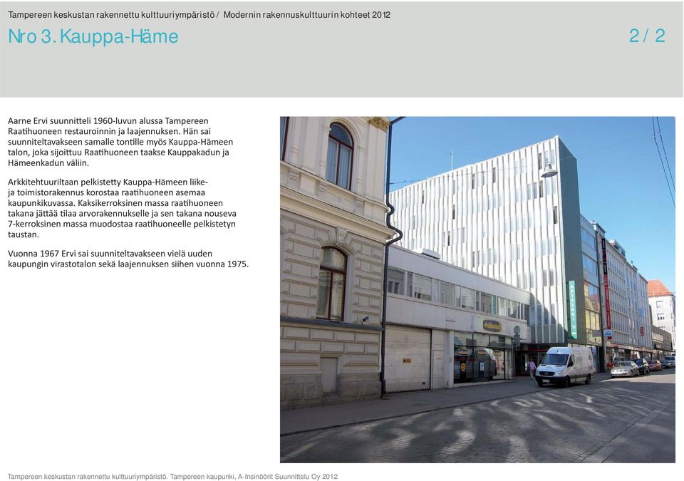 Arkkitehtuuriltaan pelkiste y Kauppa-Hämeen liikeja toimistorakennus korostaa raa huoneen asemaa kaupunkikuvassa.