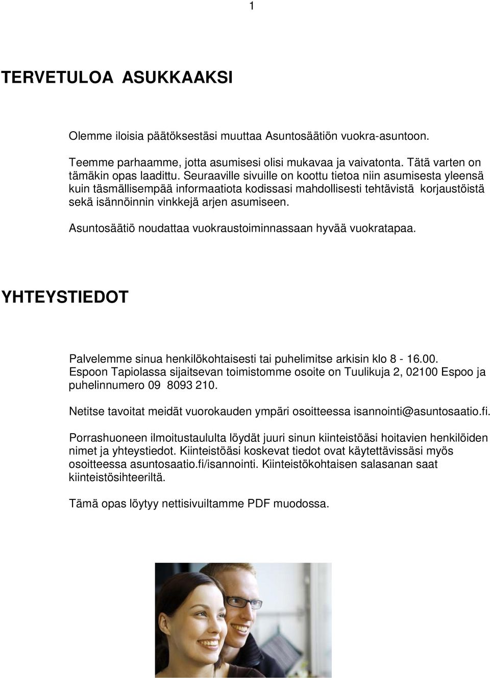 Asuntosäätiö noudattaa vuokraustoiminnassaan hyvää vuokratapaa. YHTEYSTIEDOT Palvelemme sinua henkilökohtaisesti tai puhelimitse arkisin klo 8-16.00.