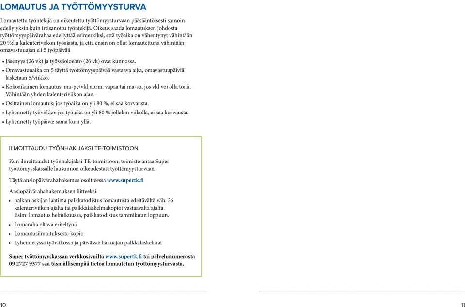 omavastuuajan eli 5 työpäivää Jäsenyys (26 vk) ja työssäoloehto (26 vk) ovat kunnossa. Omavastuuaika on 5 täyttä työttömyyspäivää vastaava aika, omavastuupäiviä lasketaan 5/viikko.