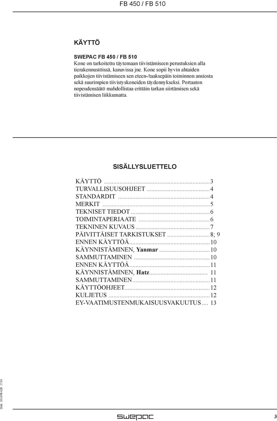 Portaaton nopeudensäätö mahdollistaa erittäin tarkan siirtämisen sekä tiivistämisen liikkumatta. SISÄLLYSLUETTELO KÄYTTÖ... 3 TURVALLISUUSOHJEET... 4 STANDARDIT... 4 MERKIT.