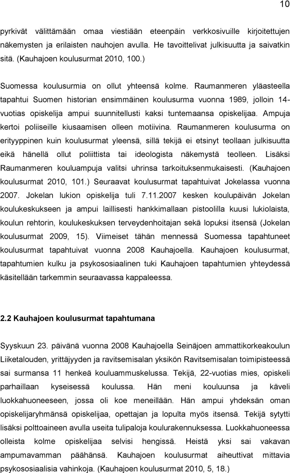 Raumanmeren yläasteella tapahtui Suomen historian ensimmäinen koulusurma vuonna 1989, jolloin 14- vuotias opiskelija ampui suunnitellusti kaksi tuntemaansa opiskelijaa.
