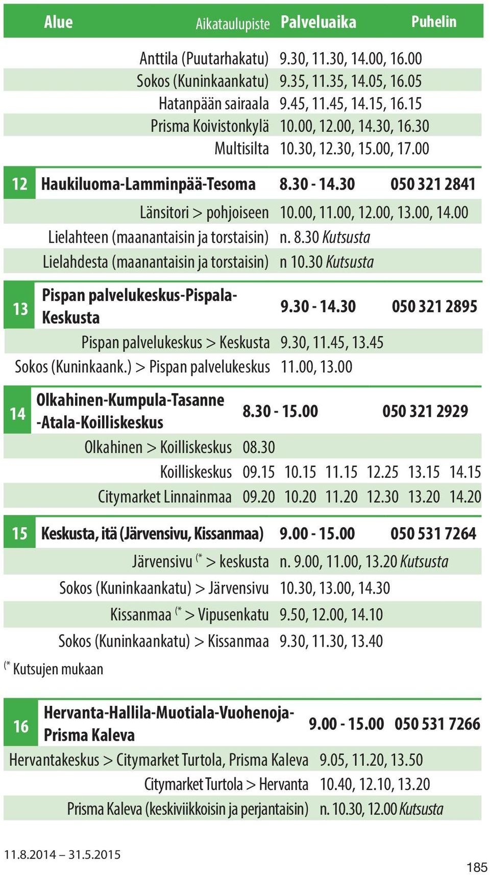 8.30 Kutsusta Lielahdesta (maanantaisin ja torstaisin) n 10.30 Kutsusta 13 Pispan palvelukeskus-pispala- Keskusta 9.30-14.30 050 321 2895 Pispan palvelukeskus > Keskusta 9.30, 11.45, 13.