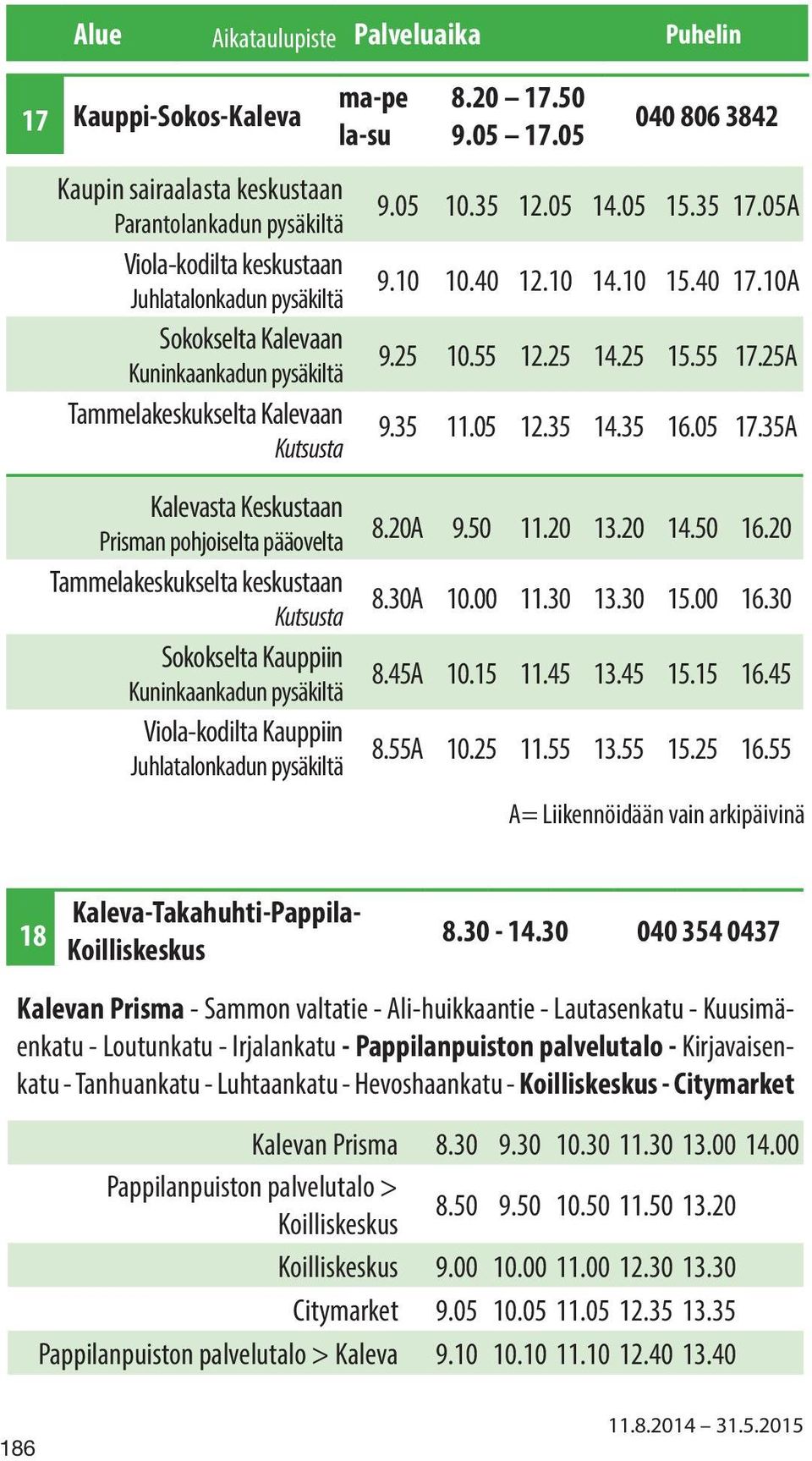 25 14.25 15.55 17.25A 9.35 11.05 12.35 14.35 16.05 17.35A Kalevasta Keskustaan Prisman pohjoiselta pääovelta 8.20A 9.50 11.20 13.20 14.50 16.20 Tammelakeskukselta keskustaan Kutsusta 8.30A 10.00 11.