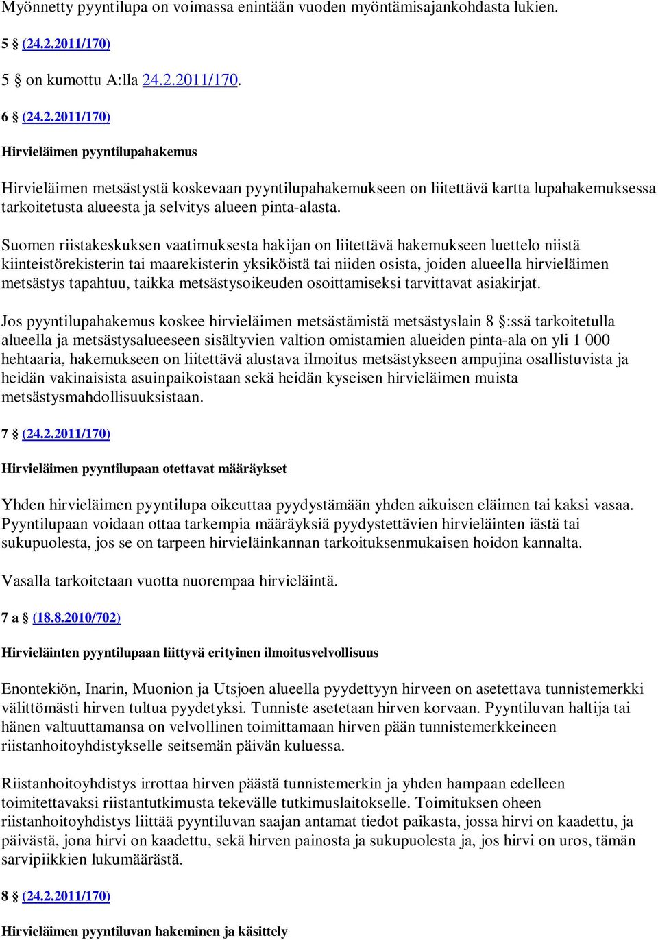 Suomen riistakeskuksen vaatimuksesta hakijan on liitettävä hakemukseen luettelo niistä kiinteistörekisterin tai maarekisterin yksiköistä tai niiden osista, joiden alueella hirvieläimen metsästys