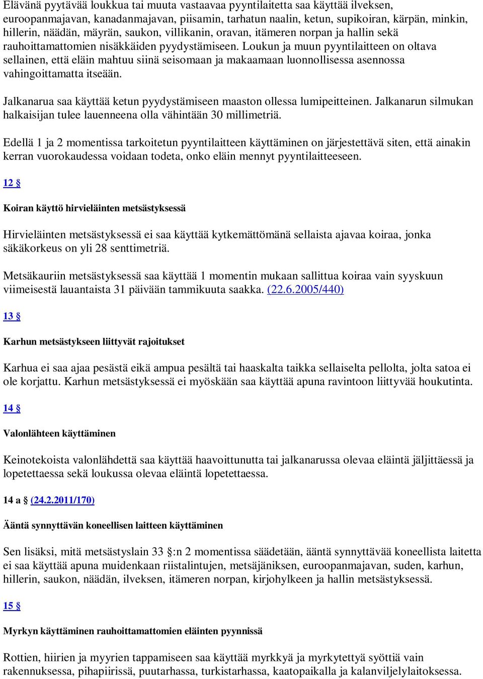 Loukun ja muun pyyntilaitteen on oltava sellainen, että eläin mahtuu siinä seisomaan ja makaamaan luonnollisessa asennossa vahingoittamatta itseään.