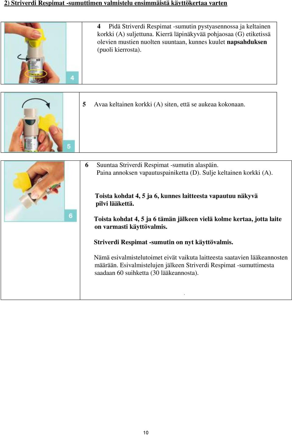 6 Suuntaa -sumutin alaspäin. Paina annoksen vapautuspainiketta (D). Sulje keltainen korkki (A). Toista kohdat 4, 5 ja 6, kunnes laitteesta vapautuu näkyvä pilvi lääkettä.