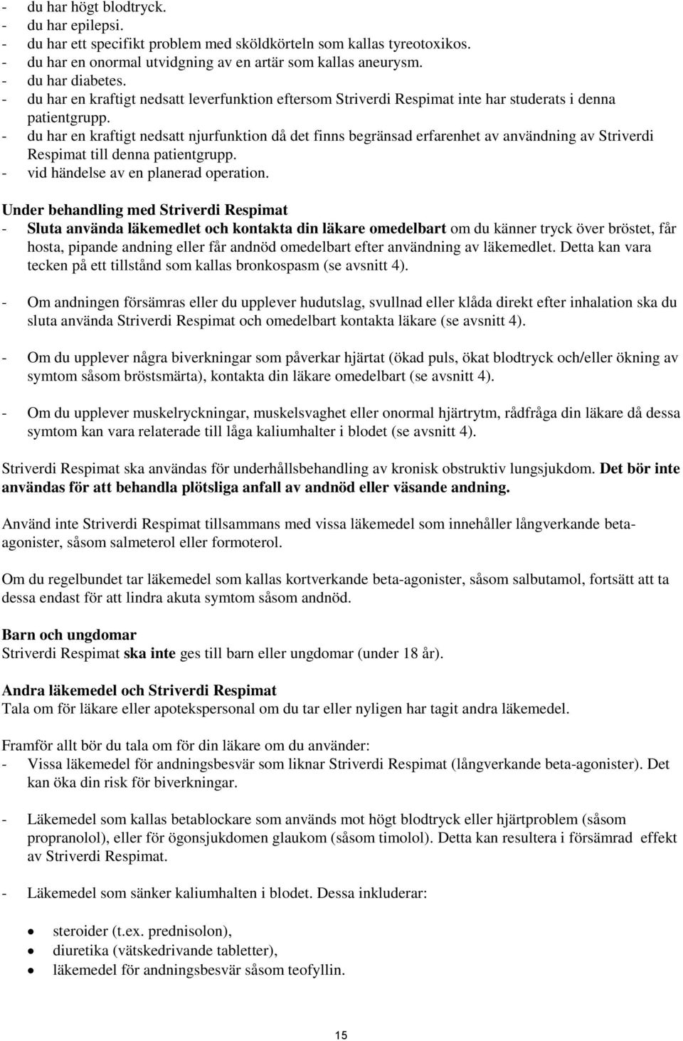 - du har en kraftigt nedsatt njurfunktion då det finns begränsad erfarenhet av användning av Striverdi Respimat till denna patientgrupp. - vid händelse av en planerad operation.