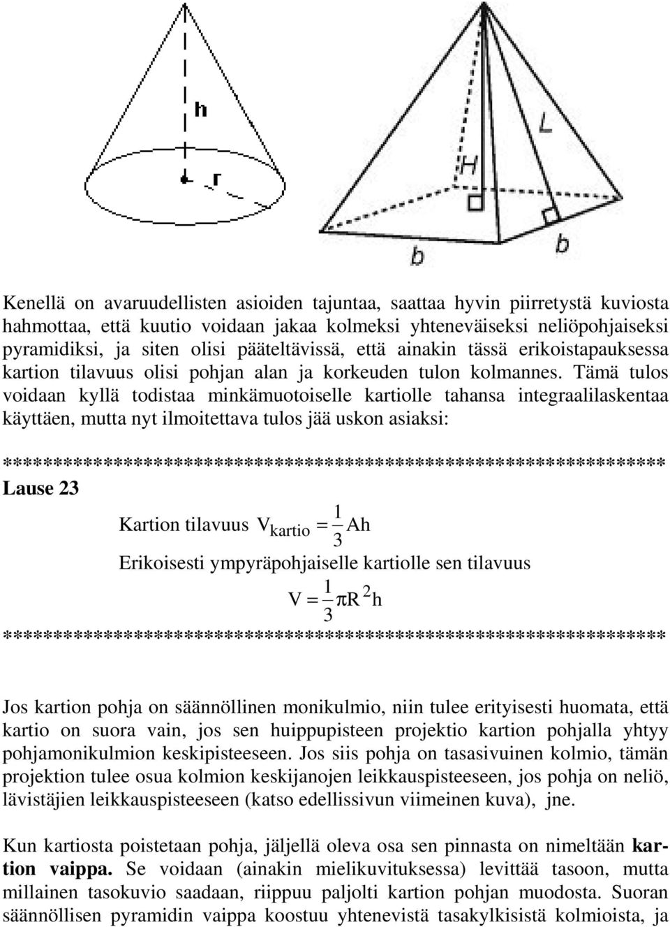 Tämä tulos voidaan kyllä todistaa minkämuotoiselle kartiolle tahansa integraalilaskentaa käyttäen, mutta nyt ilmoitettava tulos jää uskon asiaksi: Lause 3 1 Kartion tilavuus V kartio Ah 3 Erikoisesti