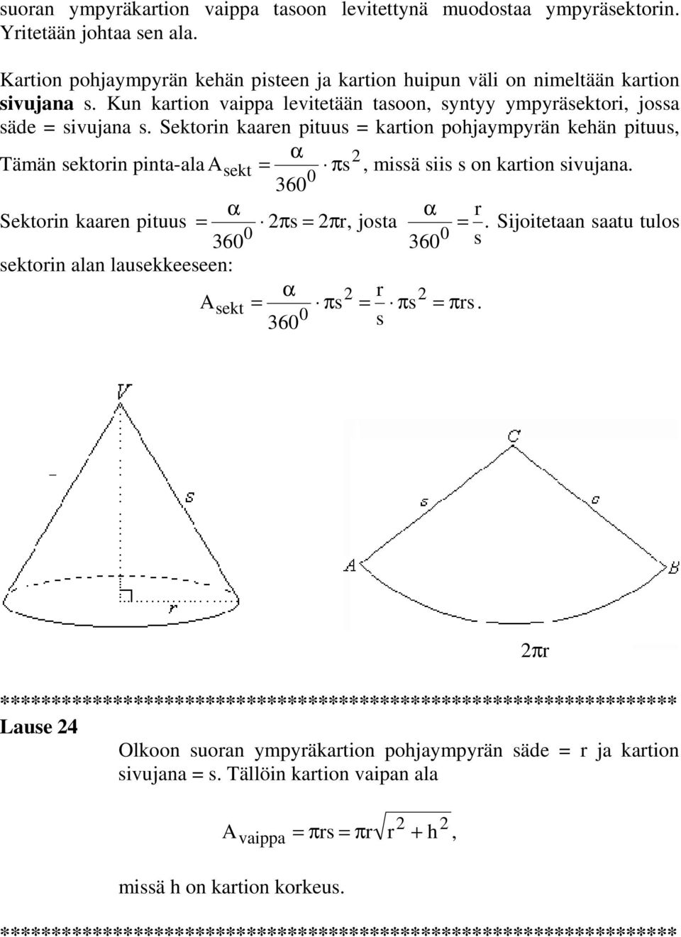 Sektorin kaaren pituus kartion pohjaympyrän kehän pituus, α Tämän sektorin pinta-ala Asekt πs, missä siis s on kartion sivujana. 36 α α r Sektorin kaaren pituus πs πr, josta.