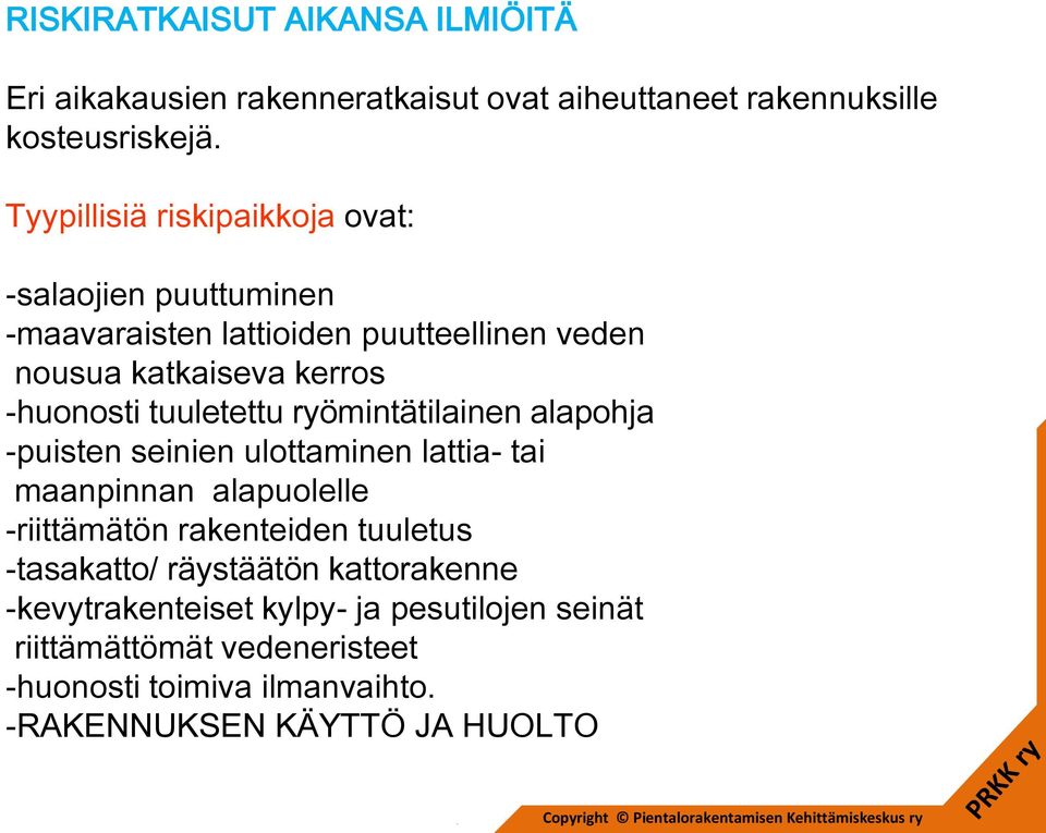 ryömintätilainen alapohja -puisten seinien ulottaminen lattia- tai maanpinnan alapuolelle -riittämätön rakenteiden tuuletus -tasakatto/ räystäätön