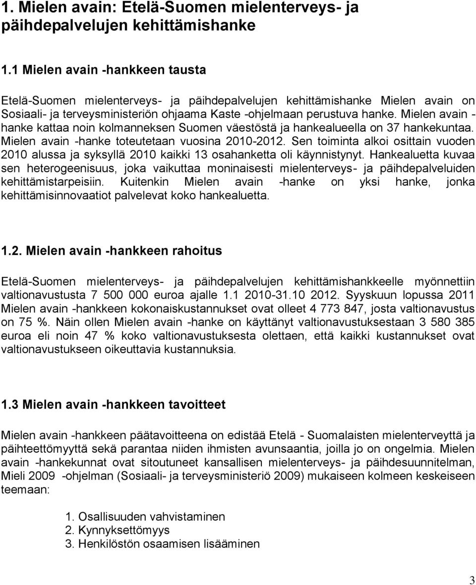 Mielen avain - hanke kattaa noin kolmanneksen Suomen väestöstä ja hankealueella on 37 hankekuntaa. Mielen avain -hanke toteutetaan vuosina 2010-2012.