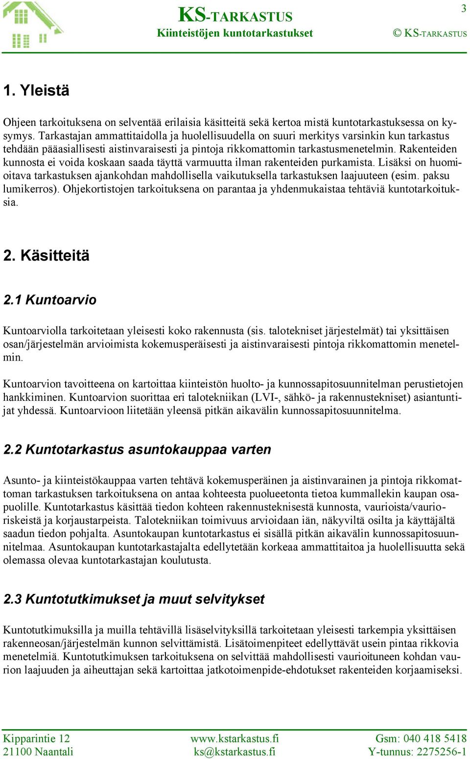 Rakenteiden kunnosta ei voida koskaan saada täyttä varmuutta ilman rakenteiden purkamista. Lisäksi on huomioitava tarkastuksen ajankohdan mahdollisella vaikutuksella tarkastuksen laajuuteen (esim.