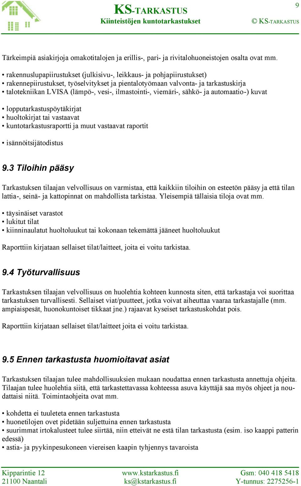 ilmastointi-, viemäri-, sähkö- ja automaatio-) kuvat lopputarkastuspöytäkirjat huoltokirjat tai vastaavat kuntotarkastusraportti ja muut vastaavat raportit isännöitsijätodistus 9.