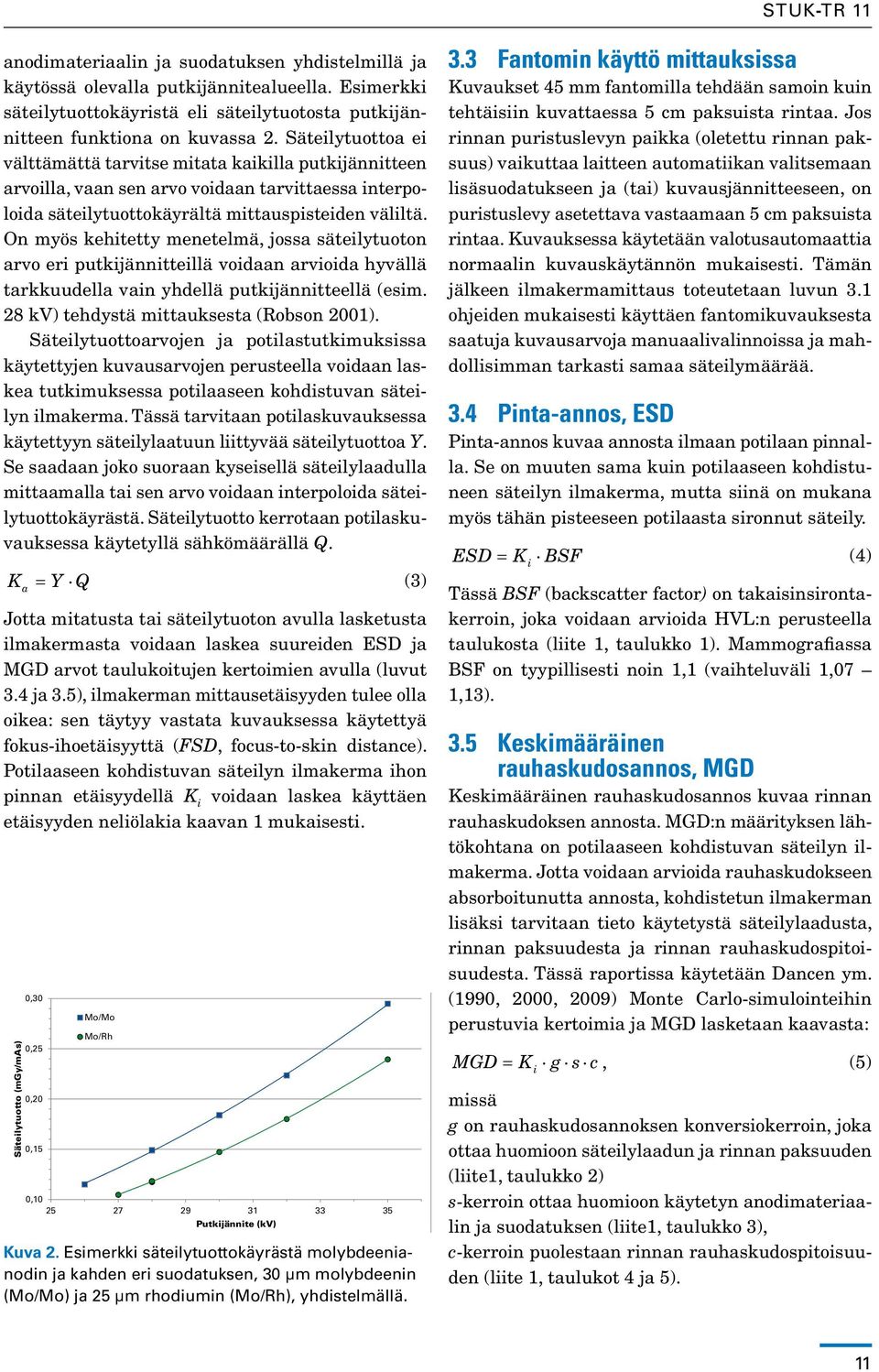 On myös kehitetty menetelmä, jossa säteilytuoton arvo eri putkijännitteillä voidaan arvioida hyvällä tarkkuudella vain yhdellä putkijännitteellä (esim. 28 kv) tehdystä mittauksesta (Robson 2001).