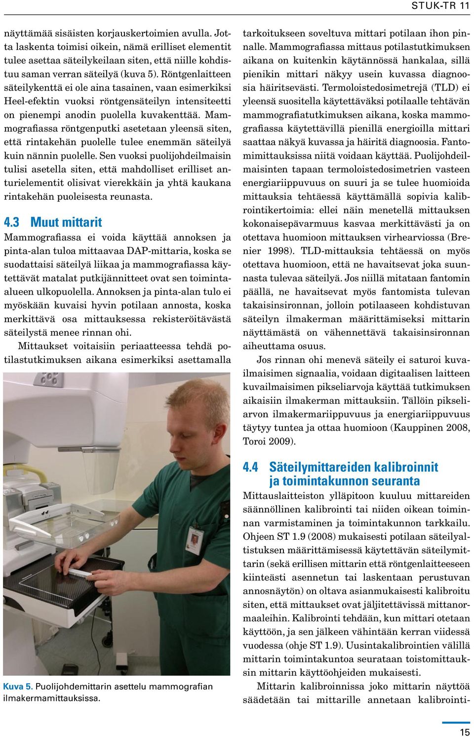 Mammografiassa röntgenputki asetetaan yleensä siten, että rintakehän puolelle tulee enemmän säteilyä kuin nännin puolelle.