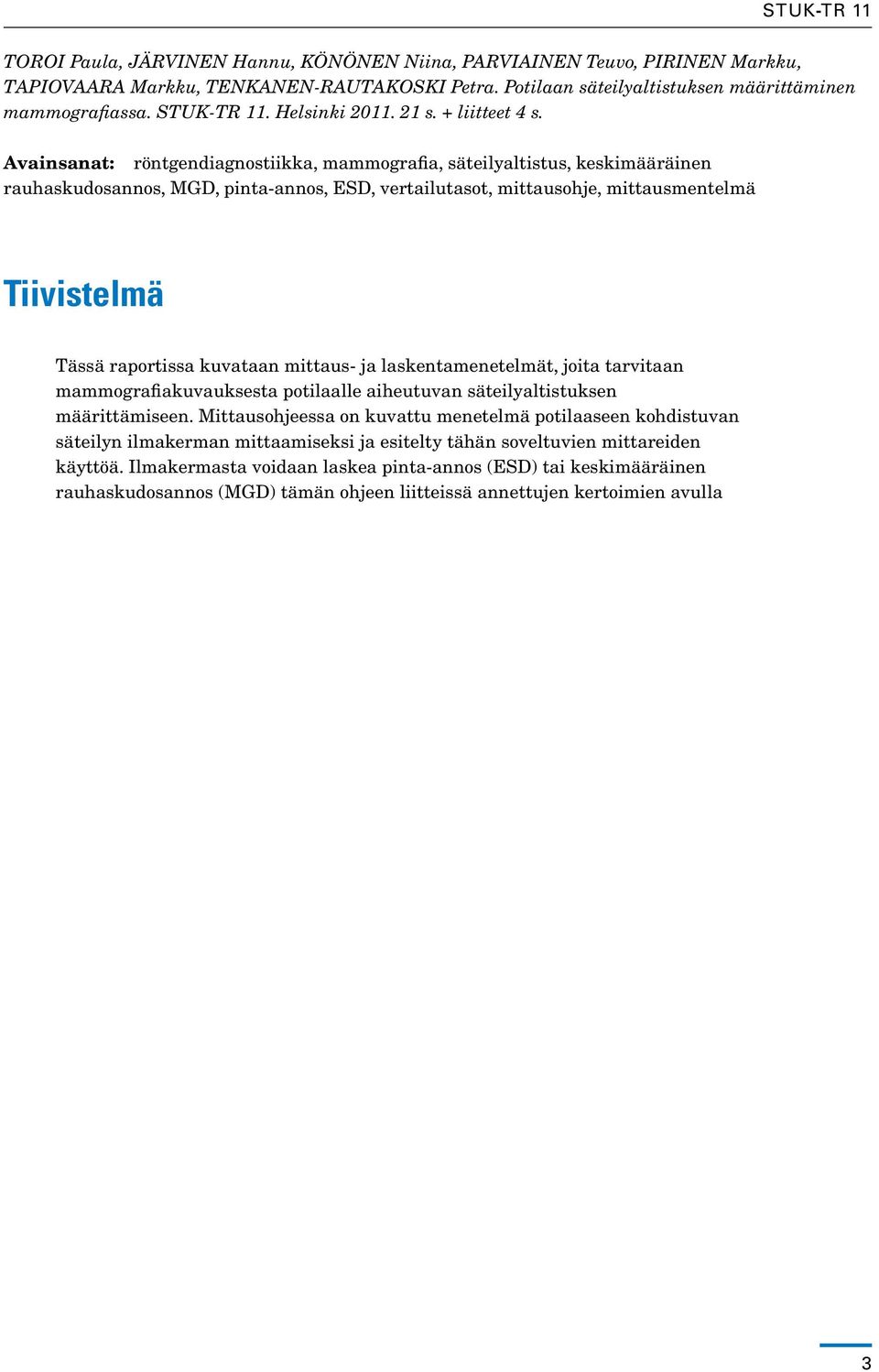 Avainsanat: röntgendiagnostiikka, mammografia, säteilyaltistus, keskimääräinen rauhaskudosannos, MGD, pinta-annos, ESD, vertailutasot, mittausohje, mittausmentelmä Tiivistelmä Tässä raportissa