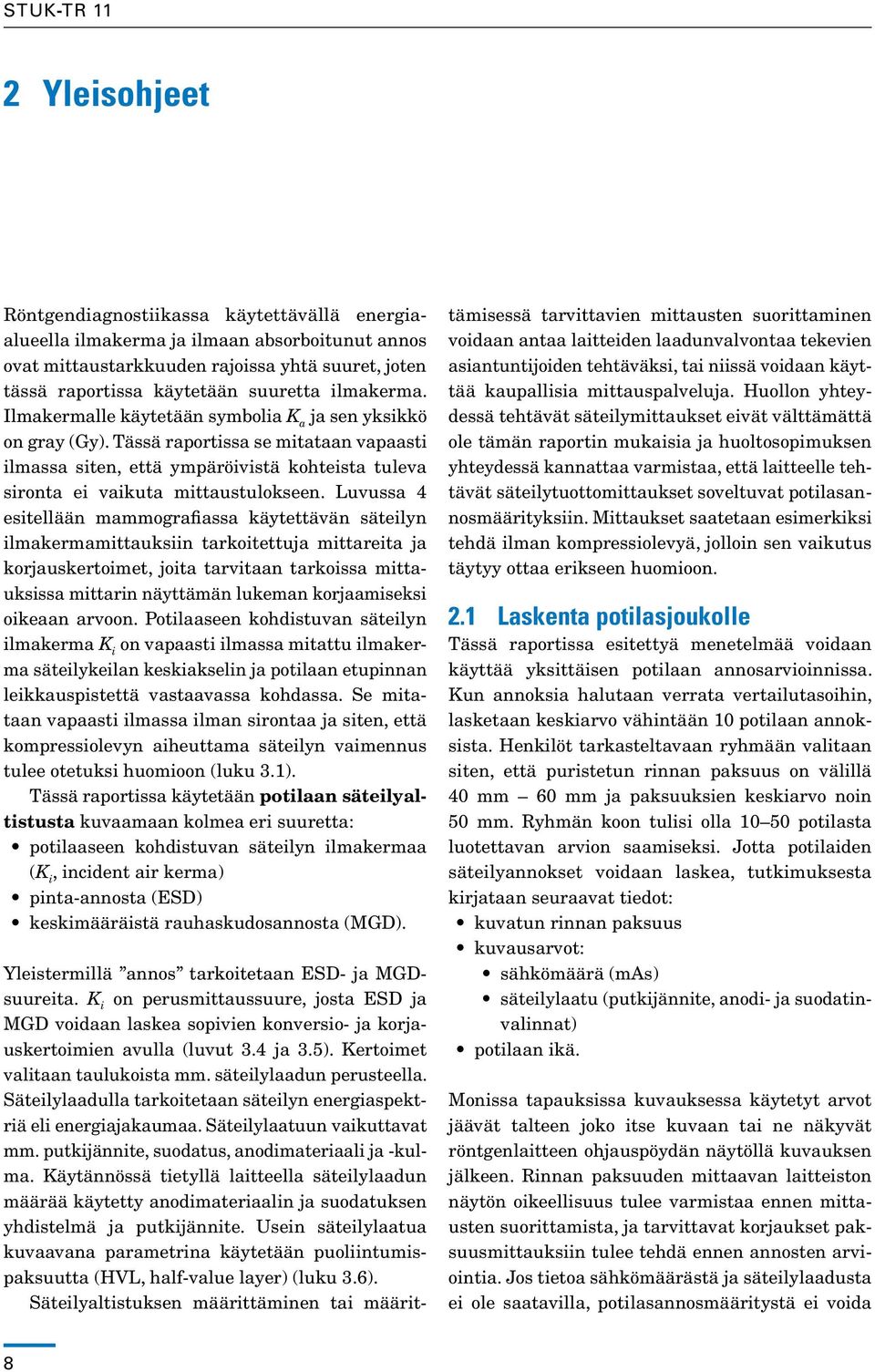 Luvussa 4 esitellään mammografiassa käytettävän säteilyn ilmakermamittauksiin tarkoitettuja mittareita ja korjauskertoimet, joita tarvitaan tarkoissa mittauksissa mittarin näyttämän lukeman