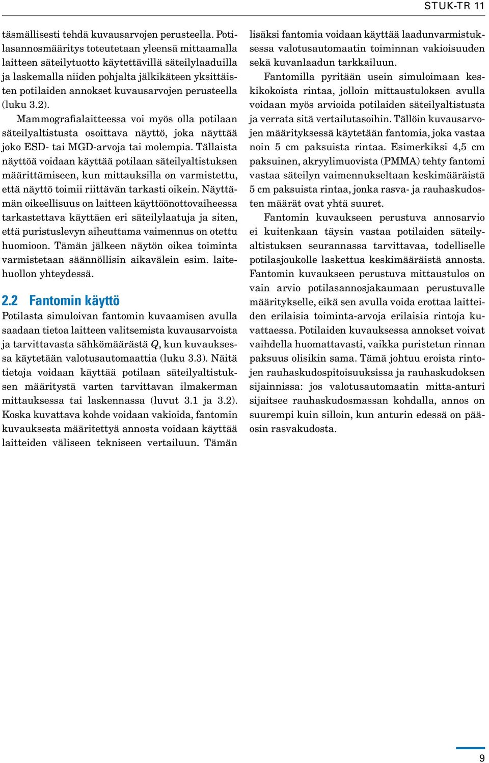 perusteella (luku 3.2). Mammografialaitteessa voi myös olla potilaan säteilyaltistusta osoittava näyttö, joka näyttää joko ESD- tai MGD-arvoja tai molempia.