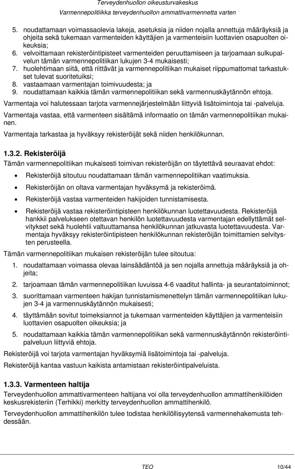 huolehtimaan siitä, että riittävät ja varmennepolitiikan mukaiset riippumattomat tarkastukset tulevat suoritetuiksi; 8. vastaamaan varmentajan toimivuudesta; ja 9.