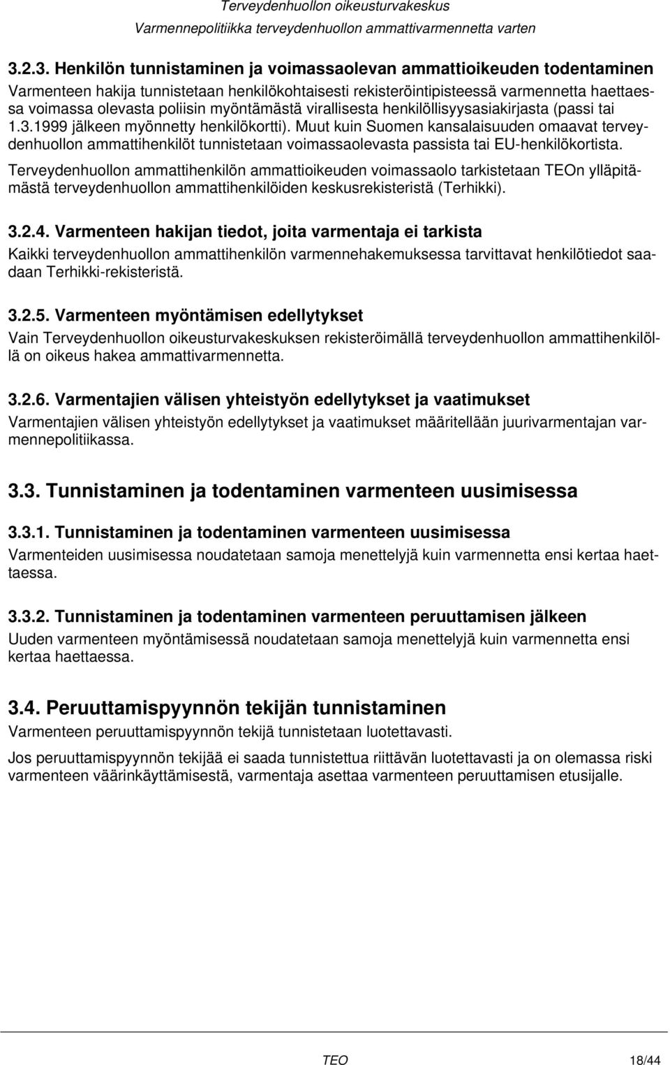 Muut kuin Suomen kansalaisuuden omaavat terveydenhuollon ammattihenkilöt tunnistetaan voimassaolevasta passista tai EU-henkilökortista.