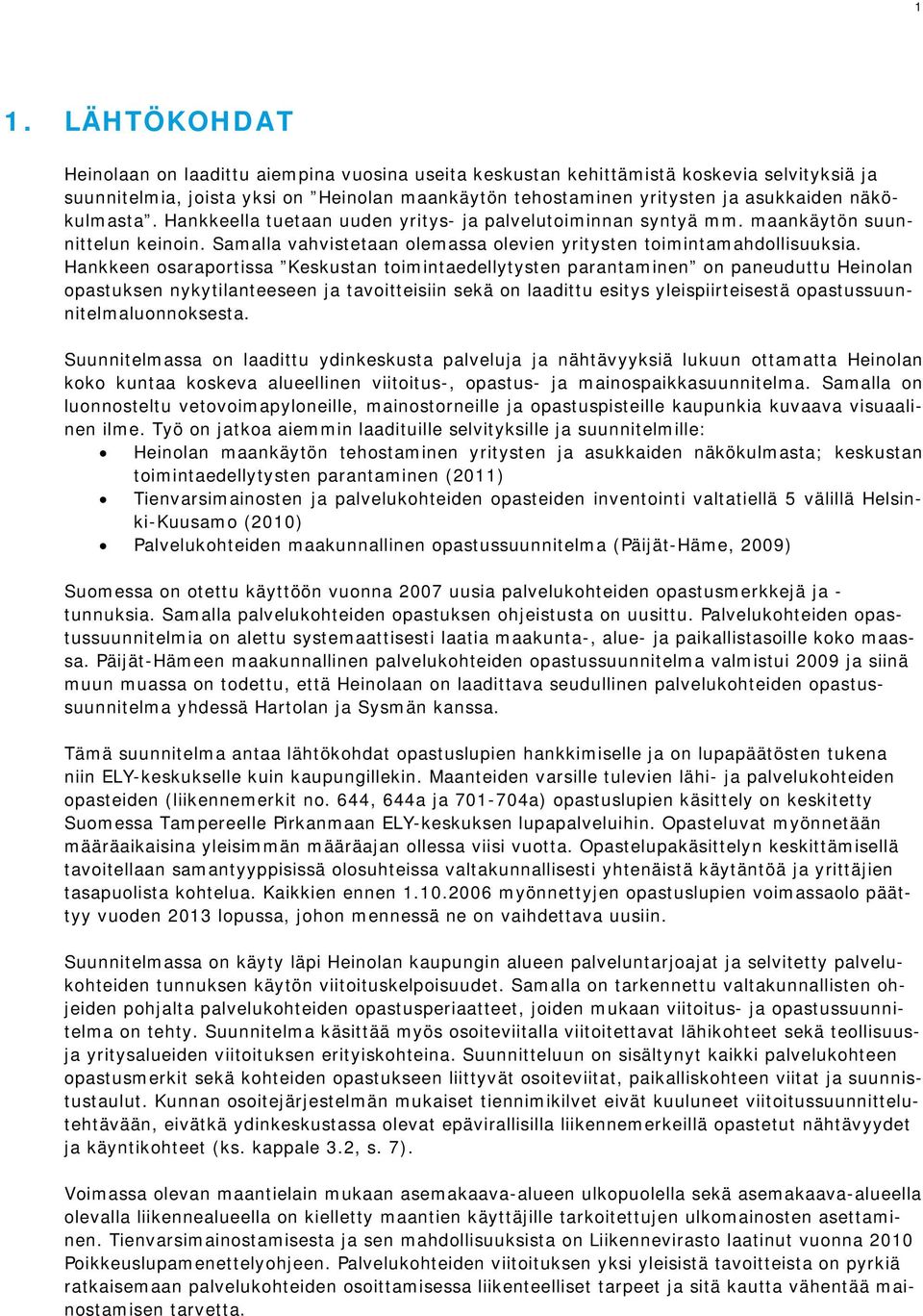 Hankkeen osaraportissa Keskustan toimintaedellytysten parantaminen on paneuduttu Heinolan opastuksen nykytilanteeseen ja tavoitteisiin sekä on laadittu esitys yleispiirteisestä