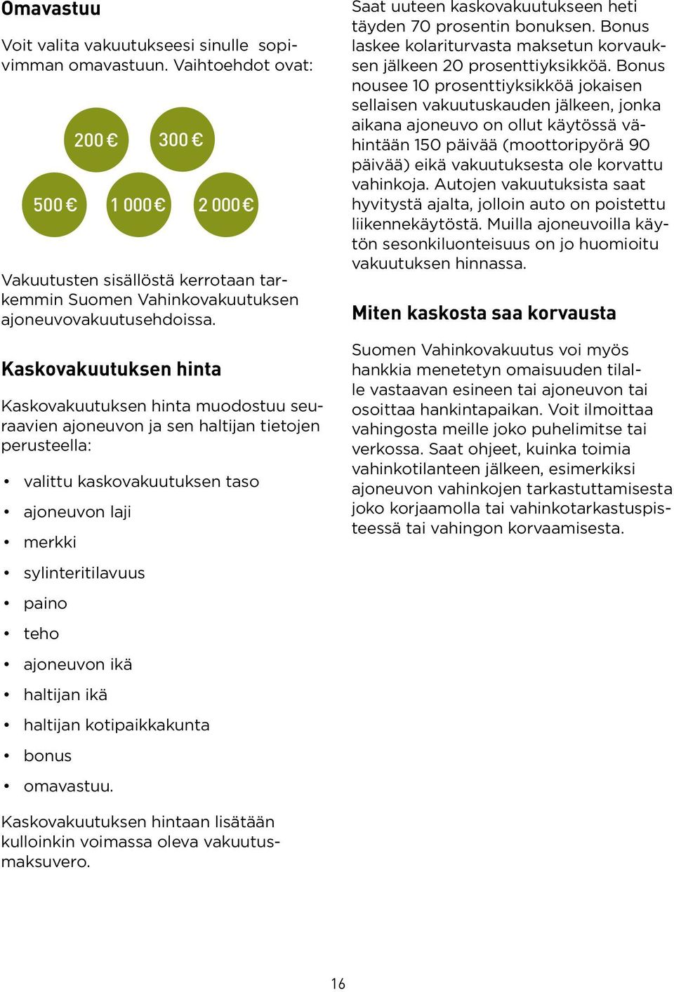 ajoneuvon ikä haltijan ikä haltijan kotipaikkakunta bonus omavastuu. 200 300 500 1 000 2 000 Saat uuteen kaskovakuutukseen heti täyden 70 prosentin bonuksen.