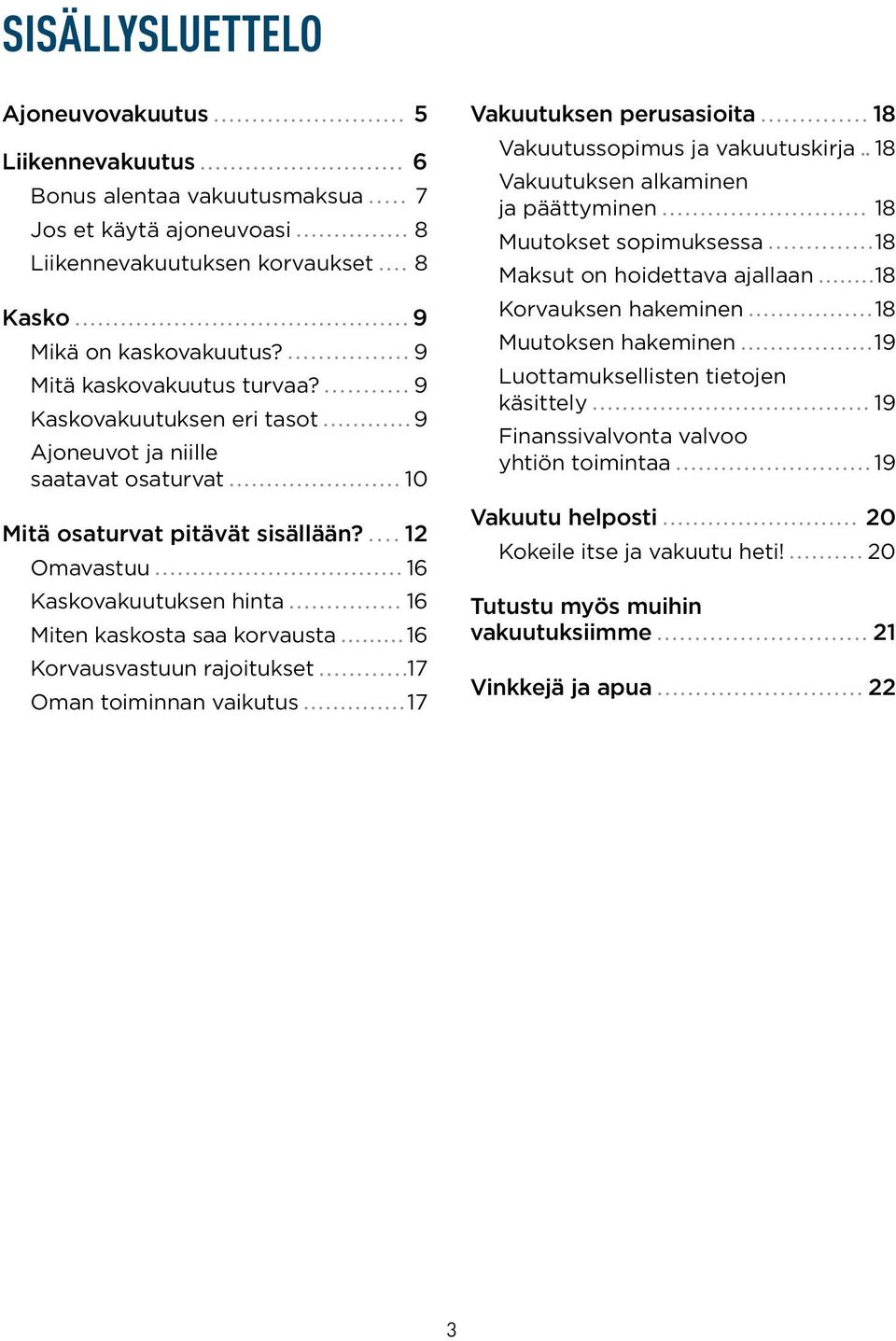 12 Omavastuu 16 Kaskovakuutuksen hinta 16 Miten kaskosta saa korvausta 16 Korvausvastuun rajoitukset 17 Oman toiminnan vaikutus 17 Vakuutuksen perusasioita 18 Vakuutussopimus ja vakuutuskirja 18