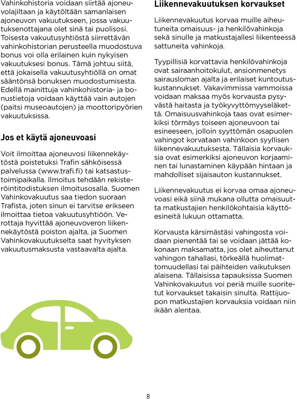 Tämä johtuu siitä, että jokaisella vakuutusyhtiöllä on omat sääntönsä bonuksen muodostumisesta.