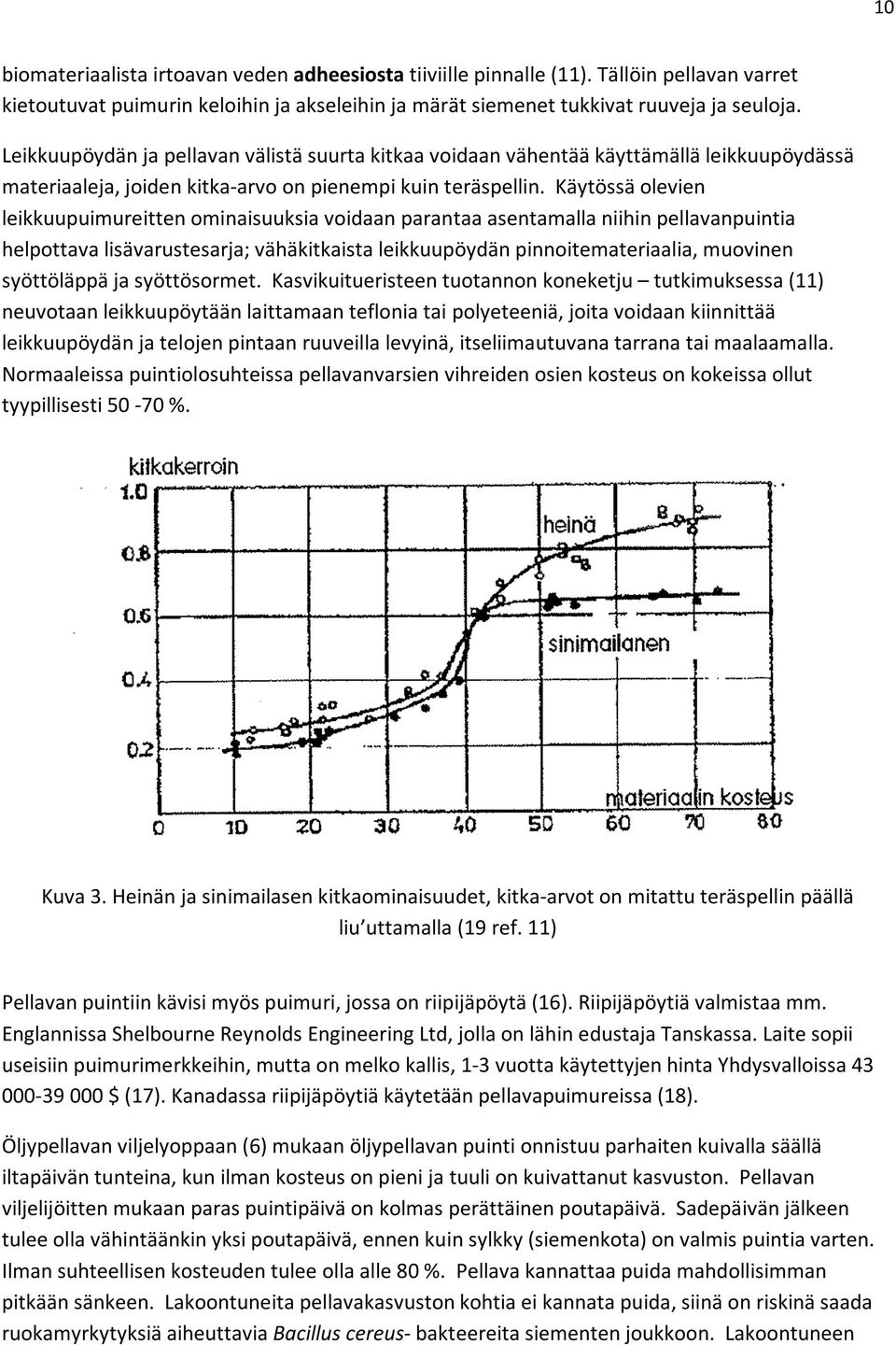 Käytössä olevien leikkuupuimureitten ominaisuuksia voidaan parantaa asentamalla niihin pellavanpuintia helpottava lisävarustesarja; vähäkitkaista leikkuupöydän pinnoitemateriaalia, muovinen