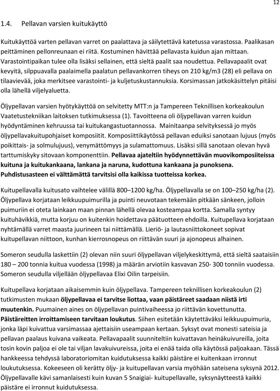 Pellavapaalit ovat kevyitä, silppuavalla paalaimella paalatun pellavankorren tiheys on 210 kg/m3 (28) eli pellava on tilaavievää, joka merkitsee varastointi- ja kuljetuskustannuksia.