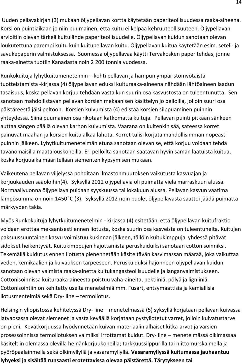 seteli- ja savukepaperin valmistuksessa. Suomessa öljypellavaa käytti Tervakosken paperitehdas, jonne raaka-ainetta tuotiin Kanadasta noin 2 200 tonnia vuodessa.
